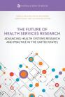 The Future of Health Services Research: Advancing Health Systems Research and Practice in the United States Cover Image