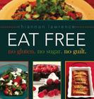 Eat Free: No Gluten, No Sugar, No Guilt. By Rhiannon Lawrence Cover Image
