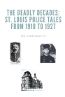 The Deadly Decades: St. Louis Police Tales from 1910 to 1927 By Jr. Zimmerman, Ken Cover Image