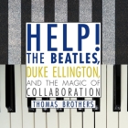 Help! Lib/E: The Beatles, Duke Ellington, and the Magic of Collaboration By Thomas Brothers, Keith Sellon-Wright (Read by) Cover Image