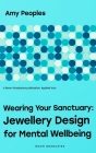 Wearing Your Sanctuary: Jewellery Design for Mental Wellbeing (Applied Arts) By Amy Peoples Cover Image