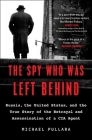 The Spy Who Was Left Behind: Russia, the United States, and the True Story of the Betrayal and Assassination of a CIA Agent Cover Image