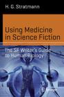 Using Medicine in Science Fiction: The SF Writer's Guide to Human Biology (Science and Fiction) Cover Image
