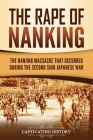 The Rape of Nanking: The Nanjing Massacre That Occurred during the Second Sino-Japanese War Cover Image