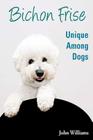 Bichon Frise: Unique Among Dogs By John Williams Cover Image