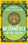 Mesoamerica Ancient Origins: Stories Of People & Civilization (Flame Tree Collector's Editions) By Dr Robert Bircher (Introduction by), J.K. Jackson (Editor) Cover Image