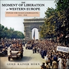 The Moment of Liberation in Western Europe Lib/E: Power Struggles and Rebellions, 1943-1948 By Michael Page (Read by), Gerd-Rainer Horn Cover Image