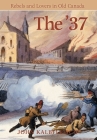 The '37: Rebels and Lovers in Old Canada By John Kalbfleisch Cover Image