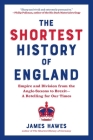 The Shortest History of England: Empire and Division from the Anglo-Saxons to Brexit—A Retelling for Our Times (Shortest History Series) By James Hawes Cover Image