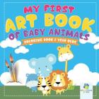 My First Art Book of Baby Animals Coloring Book 2 Year Olds By Educando Kids Cover Image