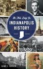 On This Day in Indianapolis History By Dawn E. Bakken Cover Image