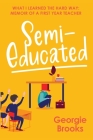Semi-Educated: What I Learned the Hard Way: A First Year's Teacher's Memoir Cover Image