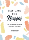 Self-Care for Nurses: 100+ Ways to Rest, Reset, and Feel Your Best Cover Image