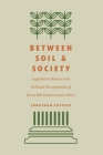 Between Soil and Society: Legislative History and Political Development of Farm Bill Conservation Policy By Jonathan Coppess Cover Image