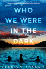 Who We Were in the Dark By Jessica Taylor Cover Image