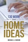 130 Work from Home Ideas By Michael A. Hudson Cover Image