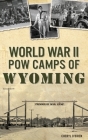 World War II POW Camps of Wyoming By Cheryl O'Brien Cover Image