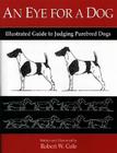 An Eye for a Dog: Illustrated Guide to Judging Purebred Dogs By Robert W. Cole Cover Image