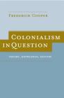 Colonialism in Question: Theory, Knowledge, History By Frederick Cooper Cover Image
