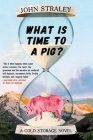 What Is Time to a Pig? (A Cold Storage Novel #3) By John Straley Cover Image