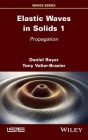 Elastic Waves in Solids, Volume 1: Propagation By Daniel Royer, Tony Valier-Brasier Cover Image