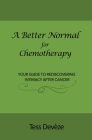A Better Normal for Chemotherapy: Your Guide to Rediscovering Intimacy After Cancer By Tess Devèze Cover Image