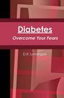 Diabetes: Overcome Your Fears By D. R. Londrigan Cover Image