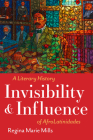 Invisibility and Influence: A Literary History of AfroLatinidades (Latinx: The Future Is Now) By Regina Marie Mills Cover Image