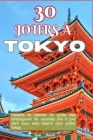 30 Jours À Tokyo 2024-2025: Conseils et astuces du guide des compagnons de vacances mis à jour dont vous avez besoin pour visiter Tokyo Cover Image