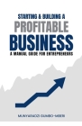 Starting & Building a Profitable Business: A Manual Guide for Entreprenuers By Munyaradzi Gumbo-Mberi Cover Image