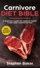 Carnivore Diet Bible: A Beginner's Guide For Optimum Health, A Lean Body And Fast Fat Loss By Stephen Baker Cover Image