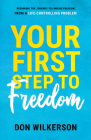 Your First Step to Freedom: Beginning the Journey to Finding Freedom from a Life-Controlling Problem By Don Wilkerson Cover Image