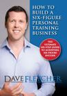 How to Build a Six-Figure Personal Training Business By Dave Fletcher Cover Image