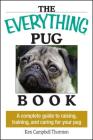 The Everything Pug Book: A Complete Guide To Raising, Training, And Caring For Your Pug (Everything®) By Kim Campbell Thornton Cover Image