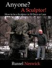 Anyone? a Sculptor!: How to Be a Sculptor in 30 Days or Less By Russel Neswick Cover Image