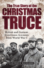 The True Story of the Christmas Truce: British and German Eyewitness Accounts from World War I By Anthony Richards, Eva Burke Cover Image