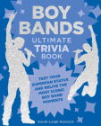 Boy Bands Ultimate Trivia Book: Test Your Superfan Status and Relive the Most Iconic Boy Band Moments Cover Image