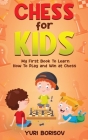 Chess for Kids: My First Book to Learn How to Play and Win at Chess: Unlimited Fun for 8-12 Beginners: Rules and Openings By Yuri Borisov Cover Image