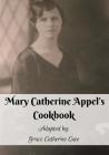 Mary Catherine Appel's Cookbook: In Color By Grace Catherine Cave, Mary Catherine Appel Cover Image