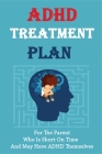 ADHD Treatment Plan: For The Parent Who Is Short On Time And May Have ADHD Themselves: Behavioral Therapy For Adhd Cover Image