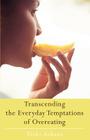 Transcending the Everyday Temptations of Overeating By Vicki Arkens Cover Image