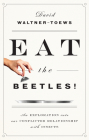 Eat the Beetles!: An Exploration Into Our Conflicted Relationship with Insects By David Waltner-Toews Cover Image