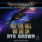 Not the Hill We Die on By Ryk Brown, Jeffrey Kafer (Read by) Cover Image