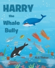 Harry the Whale Bully By K. J. Tinker Cover Image