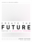 Create the Future: Tactics for Disruptive Thinking By Jeremy Gutsche Cover Image