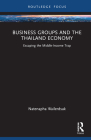 Business Groups and the Thailand Economy: Escaping the Middle-Income Trap (Routledge Focus on Business and Management) By Natenapha Wailerdsak Cover Image
