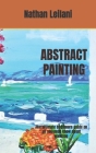 Abstract Painting: The ultimate beginners guide on all you need know about painting By Nathan Leilani Cover Image
