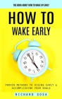 How to Wake Early: The Book About How to Wake Up Early (Proven Methods to Rising Early & Accomplishing Your Goals) Cover Image