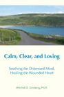 Calm, Clear, and Loving: Soothing the Distressed Mind, Healing the Wounded Heart By Mitchell D. Ginsberg Cover Image