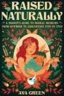 Raised Naturally: A Parent's Guide to Herbal Medicine From Newborn to Adolescence Step by Step By Ava Green Cover Image
